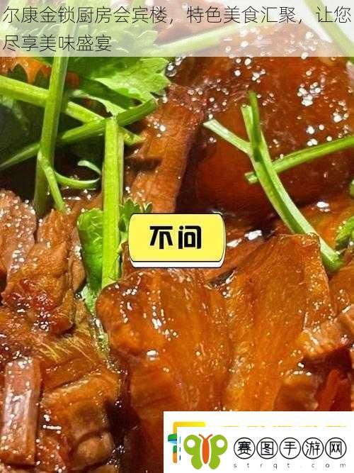 尔康金锁厨房会宾楼特色美食汇聚让您尽享美味盛宴