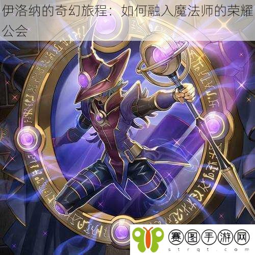 伊洛纳的奇幻旅程：如何融入魔法师的荣耀公会