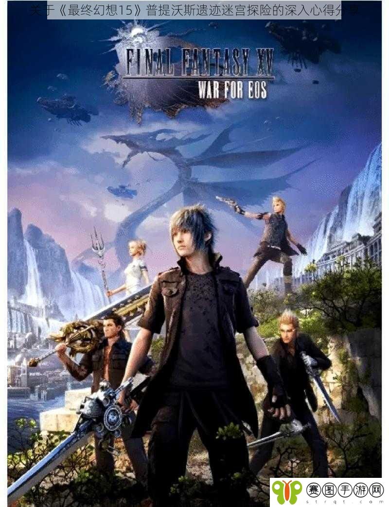 关于《最终幻想15》普提沃斯遗迹迷宫探险的深入心得分享