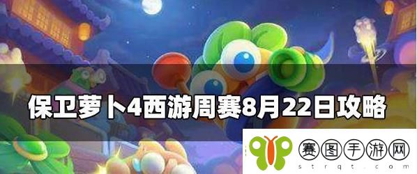 保卫萝卜4周赛8.22攻略