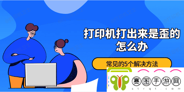 打印机打出来是歪的怎么办常见的5个解决方法