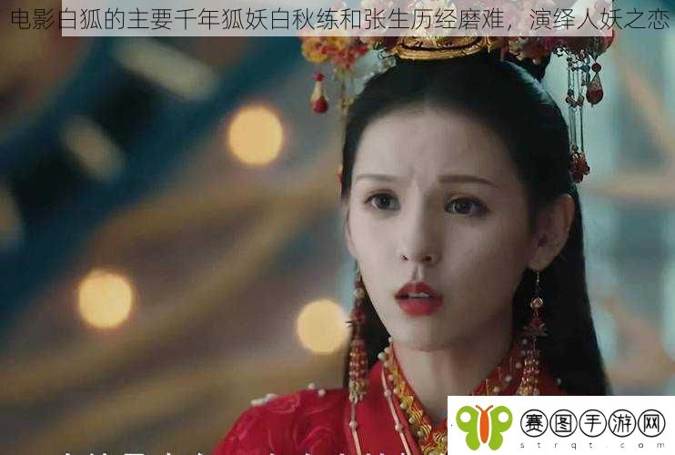 电影白狐的主要千年狐妖白秋练和张生历经磨难