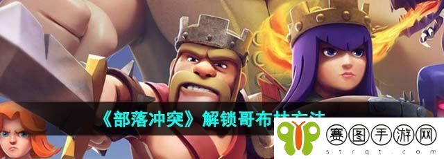 《部落冲突》解锁哥布林方法