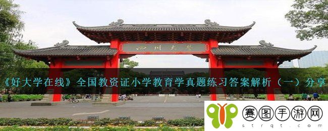 《好大学在线》全国教资证小学教育学真题练习答案解析（一）分享