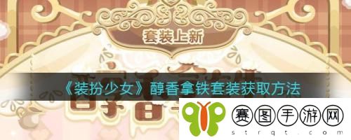 装扮少女醇香拿铁套装怎么获取 装扮少女醇香拿铁套装获取方法