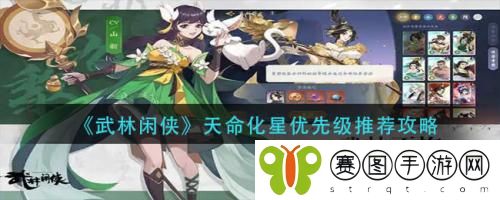 武林闲侠天命化星优先级怎么选 武林闲侠天命化星优先级推荐攻略