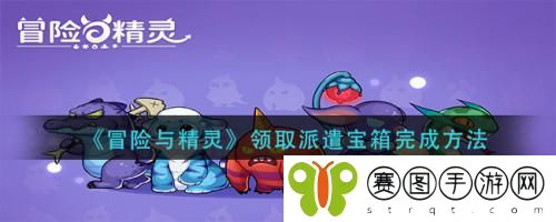 冒险与精灵领取派遣宝箱怎么完成 冒险与精灵领取派遣宝箱完成方法