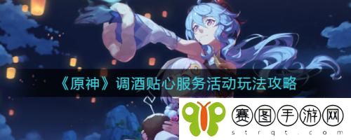 原神调酒贴心服务活动怎么玩 原神调酒贴心服务活动玩法攻略