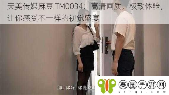 天美传媒麻豆TM0034