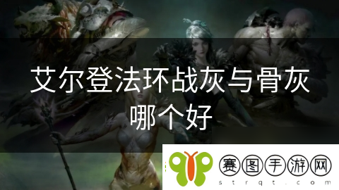 艾尔登法环战灰与骨灰哪个好