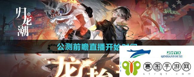 归龙潮公测前瞻直播什么时候开始