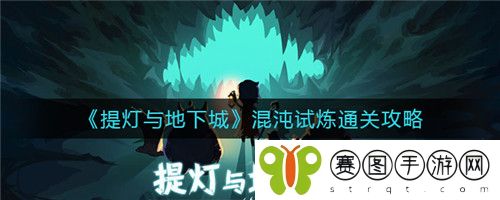 提灯与地下城混沌试炼怎么通关 提灯与地下城混沌试炼通关攻略