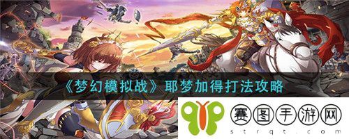 梦幻模拟战耶梦加得怎么打 梦幻模拟战耶梦加得打法攻略