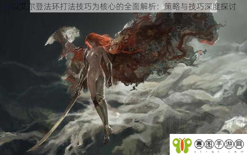 以艾尔登法环打法技巧为核心的全面解析