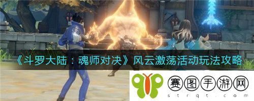斗罗大陆魂师对决风云激荡活动怎么玩 斗罗大陆魂师对决风云激荡活动玩法攻略