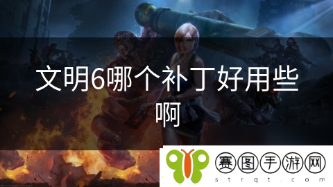 文明6哪个补丁好用些啊