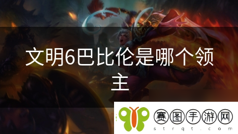 文明6巴比伦是哪个领主
