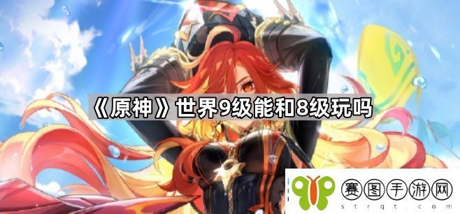 原神世界9级能和8级玩吗