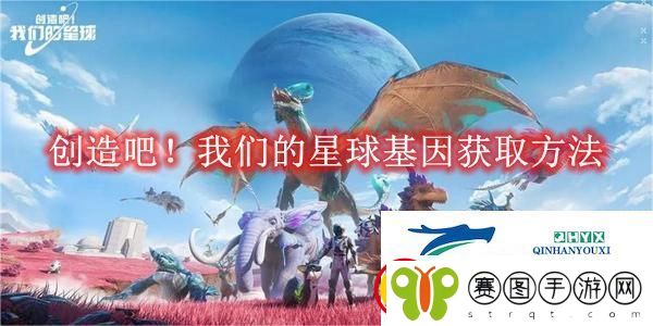 创造吧！我们的星球基因获取方法