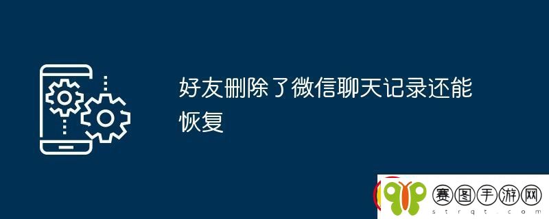 好友删除了微信聊天记录还能恢复