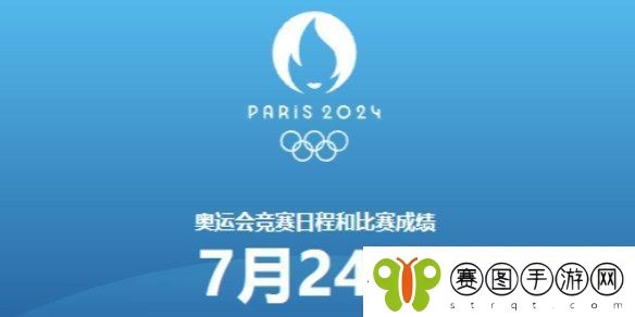 巴黎奥运会7月24日赛程