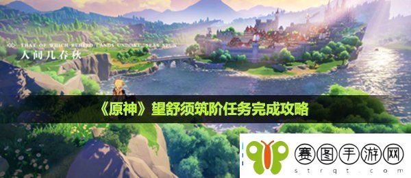 原神望舒须筑阶任务怎么做望舒须筑阶任务完成攻略