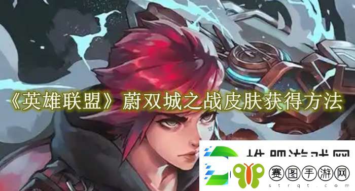 英雄联盟蔚双城之战皮肤怎么获得