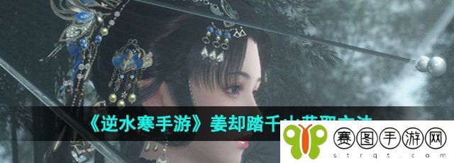 《逆水寒手游》姜却踏千山获取方法