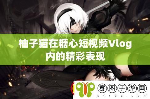 糖心柚子猫短视频vlog