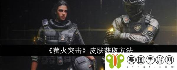 《萤火突击》皮肤获取方法