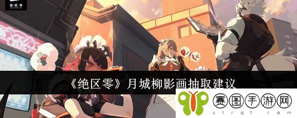 《绝区零》月城柳影画抽取建议