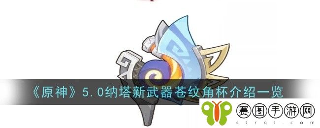 原神5.0纳塔新武器苍纹角杯怎么样-介绍一览
