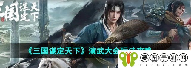《三国谋定天下》演武大会玩法攻略