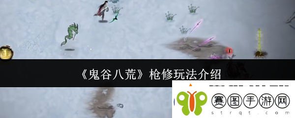 鬼谷八荒枪修玩法介绍