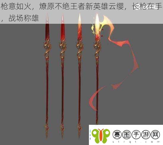 枪意如火燎原不绝王者新英雄云缨长枪在手战场称雄
