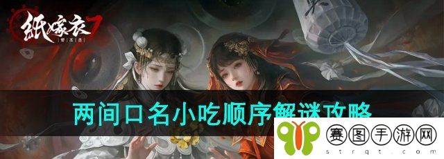 《纸嫁衣7卿不负》两间口名小吃顺序解谜攻略