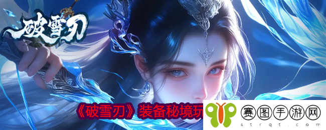 破雪刃装备秘境怎么打 破雪刃装备秘境玩法攻略