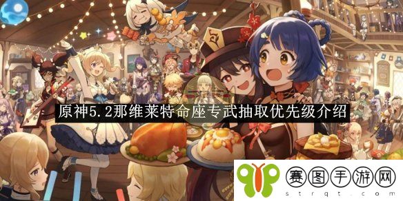 《原神》5.2那维莱特命座专武抽取优先级介绍