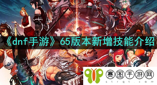 《dnf手游》65版本新增技能介绍