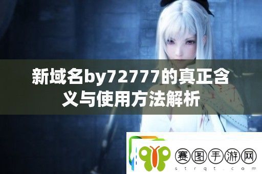 新域名by72777的真正含义与使用方法解析