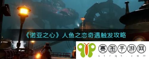 诺亚之心人鱼之恋奇遇怎么触发 诺亚之心人鱼之恋奇遇触发攻略