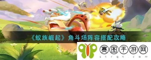 蚁族崛起角斗场阵容怎么搭配 蚁族崛起角斗场阵容搭配攻略