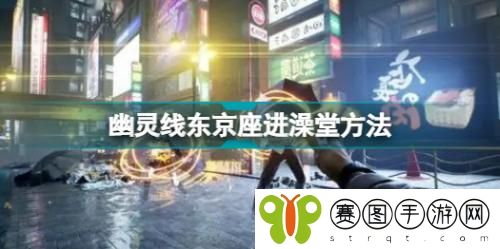 幽灵线东京怎么进澡堂 幽灵线东京进澡堂方法