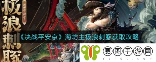 决战平安京海坊主极浪刺豚怎么获取 决战平安京海坊主极浪刺豚获取攻略