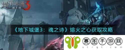 地下城堡3魂之诗熔火之心怎么获取 地下城堡3魂之诗熔火之心获取攻略