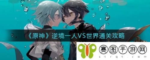 原神逆境一人VS世界怎么通关 原神逆境一人VS世界通关攻略