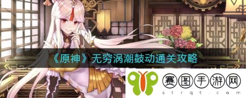 原神无穷涡潮鼓动怎么通关 原神无穷涡潮鼓动通关攻略